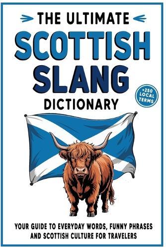 The Ultimate Scottish Slang Dictionary: Your Guide to Everyday Words, Funny Phrases, and Scottish Culture for Travelers