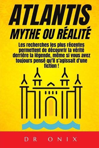 Atlantis: MYTHE OU RÉALITÉ Les recherches les plus récentes permettent de découvrir la vérité derrière la légende, même si vous avez toujours pensé qu'il s'agissait d'une fiction !