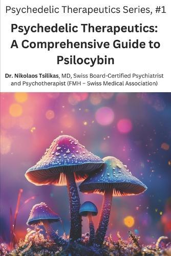 Psychedelic Therapeutics: A Comprehensive Guide to Psilocybin