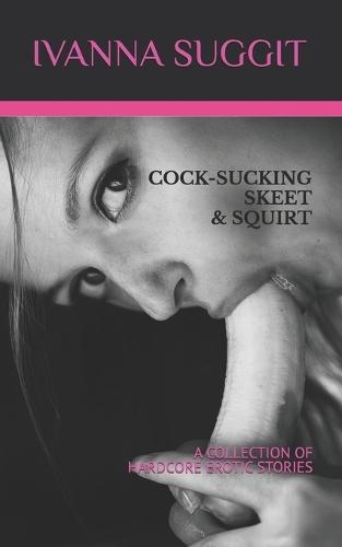 Cock-Sucking Skeet & Squirt: A Collection of Hardcore Erotic Stories