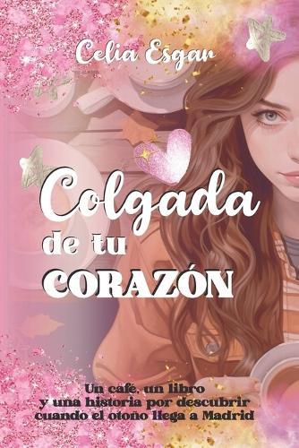 Colgada de tu Corazón: Un café, un libro y una historia por descubrir cuando el otoño llega a Madrid