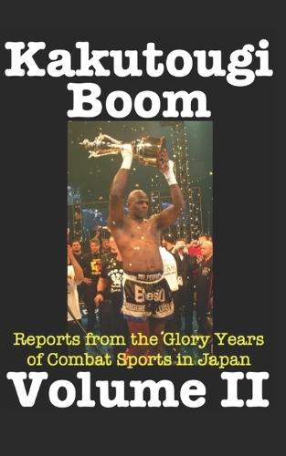 Kakutougi Boom: Volume II: Reports from the Glory Years of Combat Sports in Japan