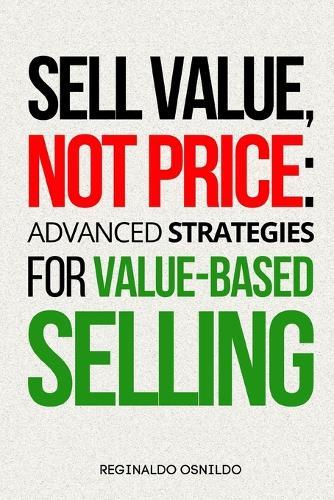 Sell Value, Not Price: Advanced Strategies for Value-Based Selling