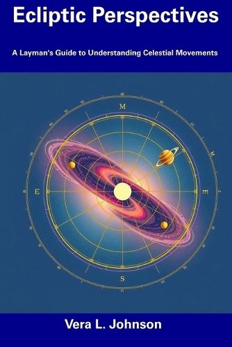 Ecliptic Perspectives: A Layman's Guide to Understanding Celestial Movements
