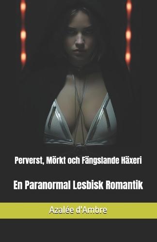 Perverst, Mörkt och Fängslande Häxeri: En Paranormal Lesbisk Romantik