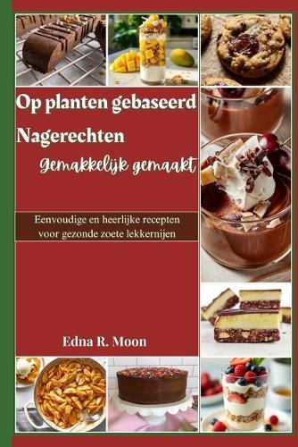 Plantaardige desserts eenvoudig gemaakt: Eenvoudige en heerlijke recepten voor gezonde zoete lekkernijen