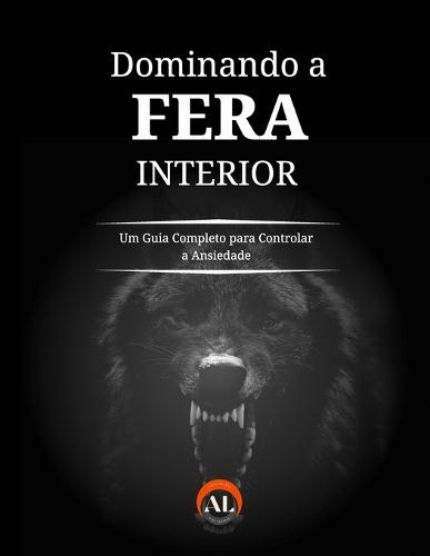 Domando a Fera Interior: Um Guia Completo para Controlar a Ansiedade
