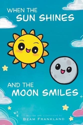 When the Sun Shines and the Moon Smiles: A Rhyming Fun Adventure with Fun Facts about the Moon and the Sun. Educational Space Book for Kids For Boys and Girls. Age 5+