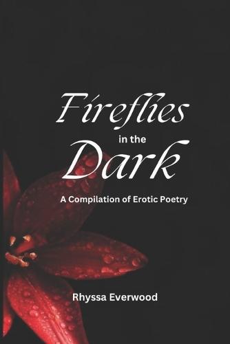 Firelies in the Dark: a compilation of erotic poetry