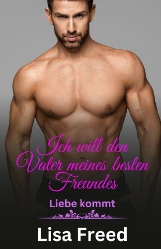 Ich will den Vater meines besten Freundes: Eine Romanze mit Altersunterschied