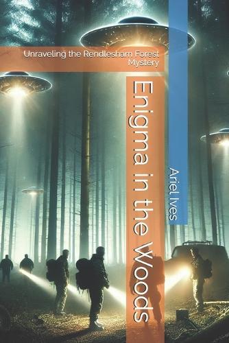 Enigma in the Woods: Unraveling the Rendlesham Forest Mystery