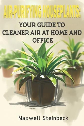 Air-Purifying Houseplants: Your Guide to Cleaner Air at Home and Office