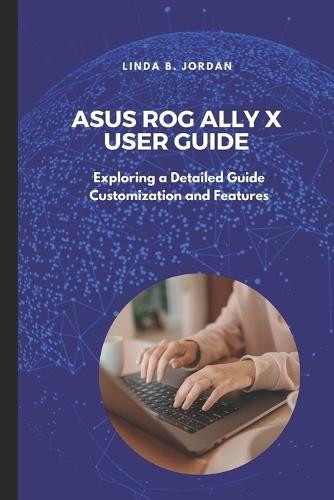 Asus ROG Ally X User Guide: Exploring a Detailed Guide Customization and Features