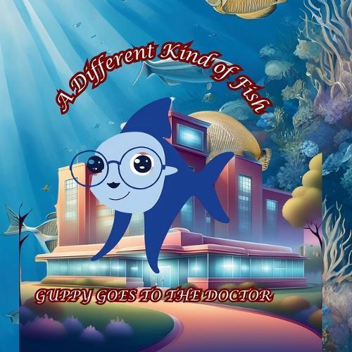 A Different Kind of Fish: Guppy Goes to the Doctor