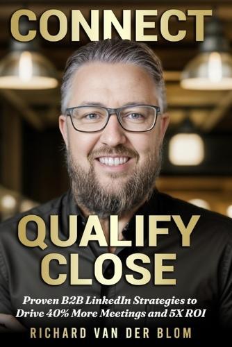 Connect, Qualify, Close: Proven B2B LinkedIn Strategies to Drive 40% More Meetings and 5X ROI