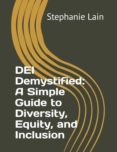 DEI Demystified: A Simple Guide to Diversity, Equity, and Inclusion