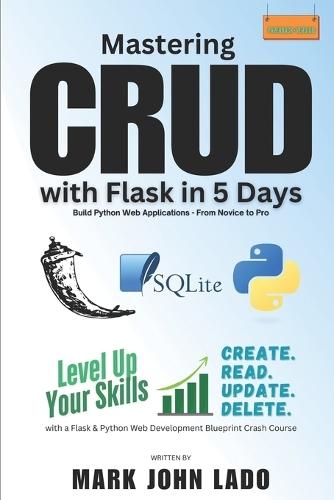 Mastering CRUD with Flask in 5 Days; Build Python Web Applications - From Novice to Pro: Level Up Your Skills with a Flask &Python Web Development Blueprint Crash Course