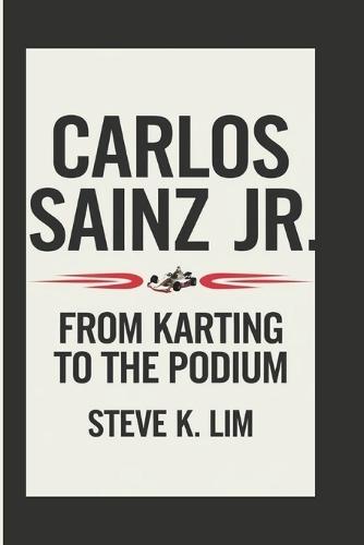Carlos Sainz Jr.: From Karting To The Podium