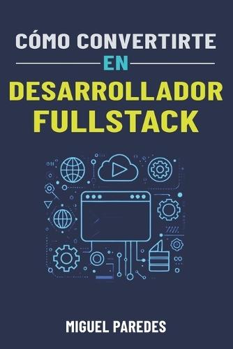 Cómo convertirte en desarrollador fullstack: La guía completa