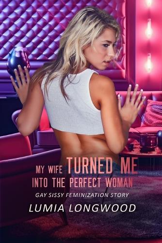 My Wife Turned Me into the Perfect Woman: Gay Sissy Feminization Story