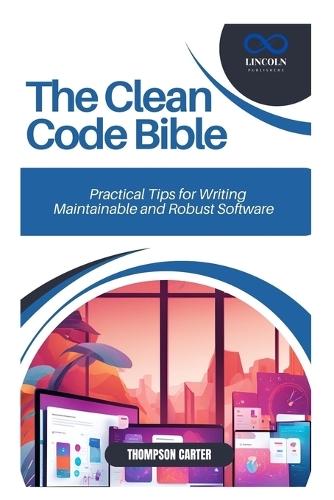 The Clean Code Bible: Practical Tips for Writing Maintainable and Robust Software