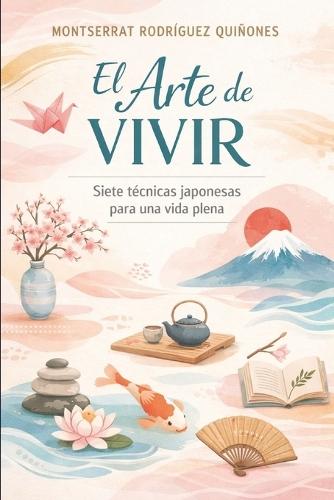 El arte de vivir: Una guía práctica diaria con técnicas japonesas