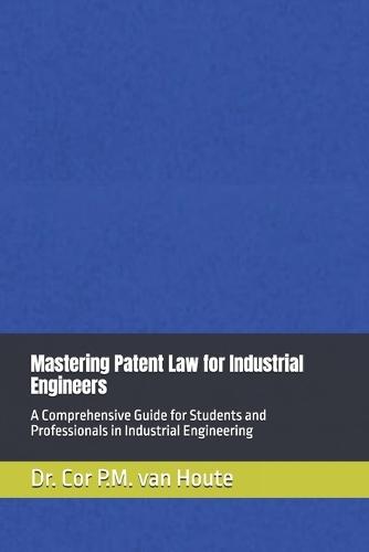 Mastering Patent Law for Industrial Engineers: A Comprehensive Guide for Students and Professionals in Industrial Engineering