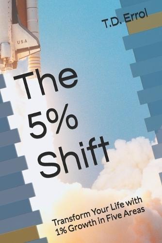 The 5% Shift: Transform Your Life with 1% Growth in Five Areas