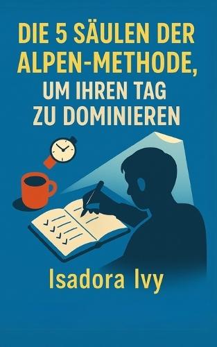 Die 5 Säulen der ALPEN-Methode, um Ihren Tag zu dominieren