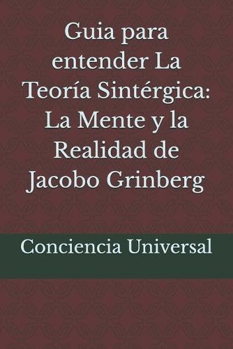 Guia para entender La Teoría Sintérgica: La Mente y la Realidad de Jacobo Grinberg