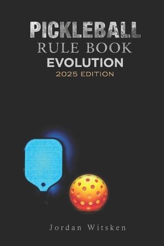 Pickleball Rulebook Evolution (2025 Edition): Breaking down complex rules into clear, practical explanations for Players and Coaches