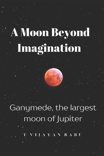 A Moon Beyond Imagination: Ganymede, the largest moon of Jupiter