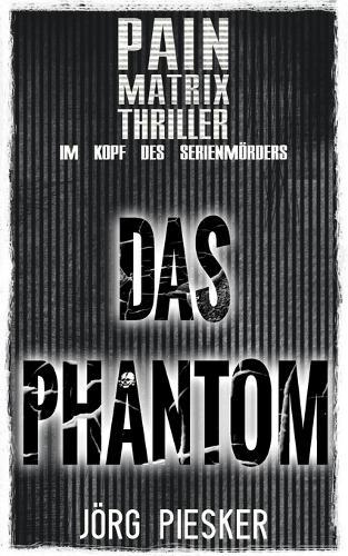 Das Phantom: Pain Matrix Thriller - im Kopf des Serienmörders