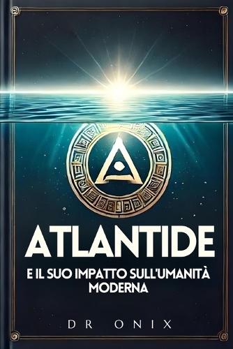 Atlantide E Il Suo Impatto Sull'umanità Moderna: Come le recenti scoperte su Atlantide possono cambiare il modo in cui comprendiamo il mondo, anche se siete nuovi all'argomento!