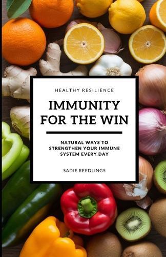 Immunity For The Win: Natural Ways To Strengthen Your Immune System Every Day