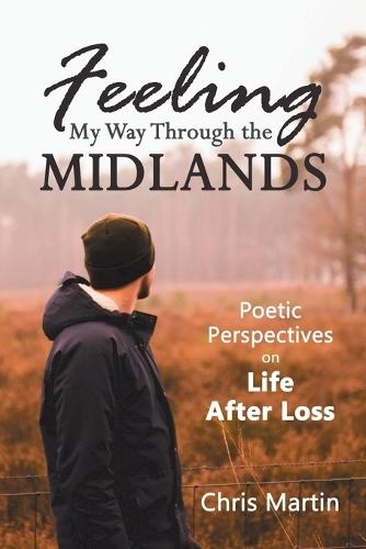 Feeling My Way Through the Midlands: Poetic Perspectives on Life After Loss