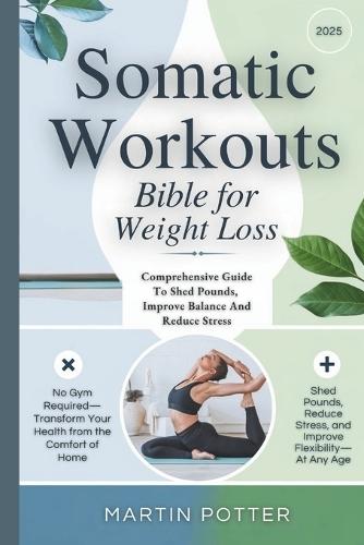 Somatic Workouts Bible For Weight Loss: Comprehensive Guide To Shed Pounds, Improve Balance And Reduce Stress