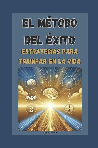 El Método del Éxito: Estrategias para Triunfar en la Vida