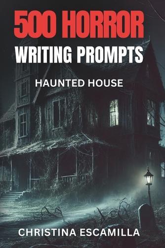500 Horror Writing Prompts: Haunted House