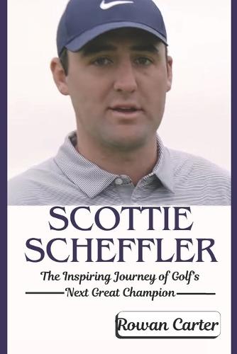 Scottie Scheffler: The Inspiring Journey of Golf's Next Great Champion
