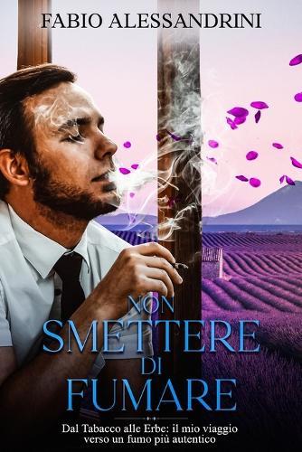Non Smettere di Fumare: Dal tabacco alle erbe: il mio viaggio verso un fumo più autentico