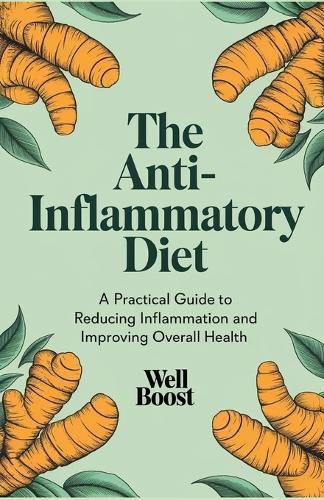 The Anti-Inflammatory Diet: A Practical Guide to Reducing Inflammation and Improving Overall Health