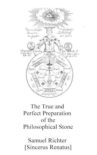 The True and Perfect Preparation of the Philosophical Stone: Of the Brotherhood of the Order of the Golden and Rose Cross