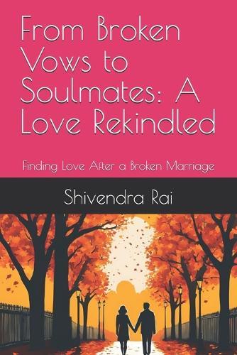 From Broken Vows to Soulmates: A Love Rekindled: Finding Love After a Broken Marriage