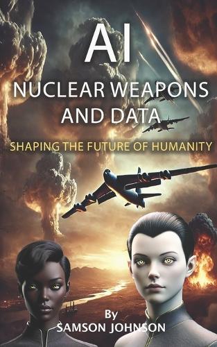 Ai, Nuclear Weapons, and Data: Shaping the Future of Humanity