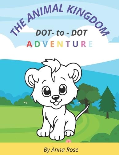 The Animal Kingdom: Dot-to-Dot Book Fun for Children Ages 4-8: Learn about Animals While You Connect the Dots!