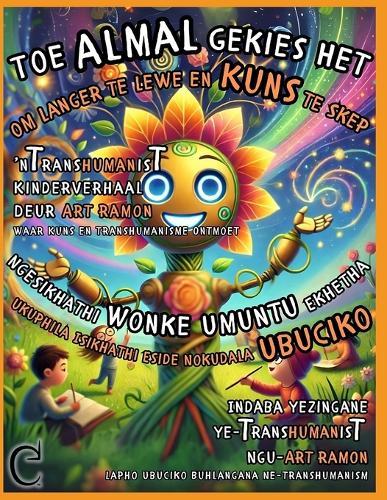 Toe Almal Gekies Het om Langer te Lewe en Kuns te Skep: 'n TranshumanisT Kinderverhaal (Afrikaans/Zulu) Waar Kuns en Transhumanisme Ontmoet
