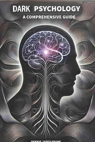 Dark Psychology, A comprehensive guide