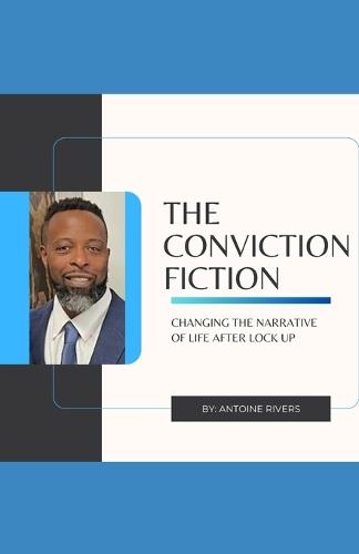 The Conviction Fiction: Changing The Narrative of Life After Lock Up