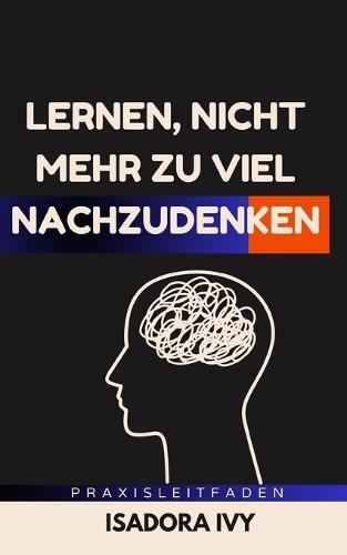 Lernen, nicht mehr zu viel nachzudenken